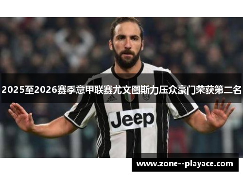 2025至2026赛季意甲联赛尤文图斯力压众豪门荣获第二名