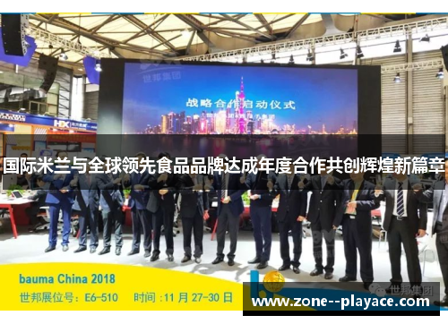 国际米兰与全球领先食品品牌达成年度合作共创辉煌新篇章