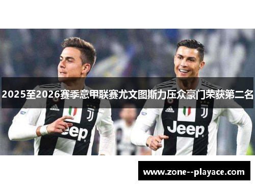 2025至2026赛季意甲联赛尤文图斯力压众豪门荣获第二名
