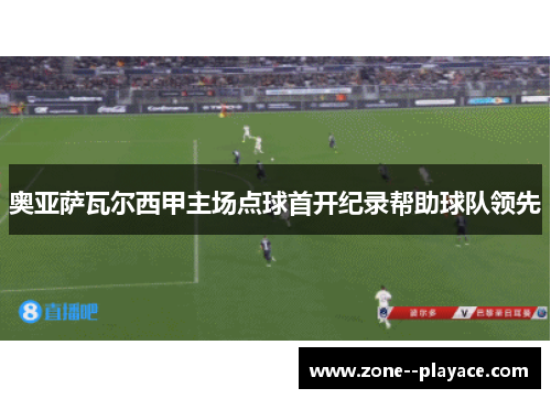 奥亚萨瓦尔西甲主场点球首开纪录帮助球队领先